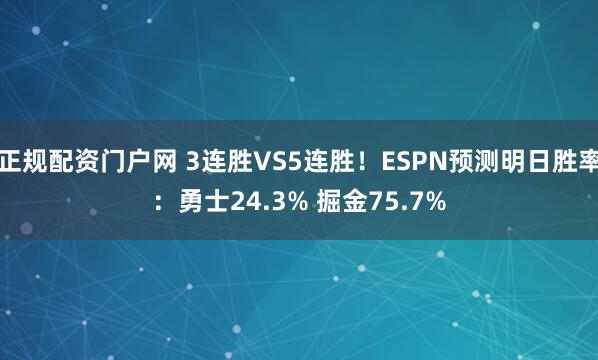 正规配资门户网 3连胜VS5连胜！ESPN预测明日胜率：勇士24.3% 掘金75.7%